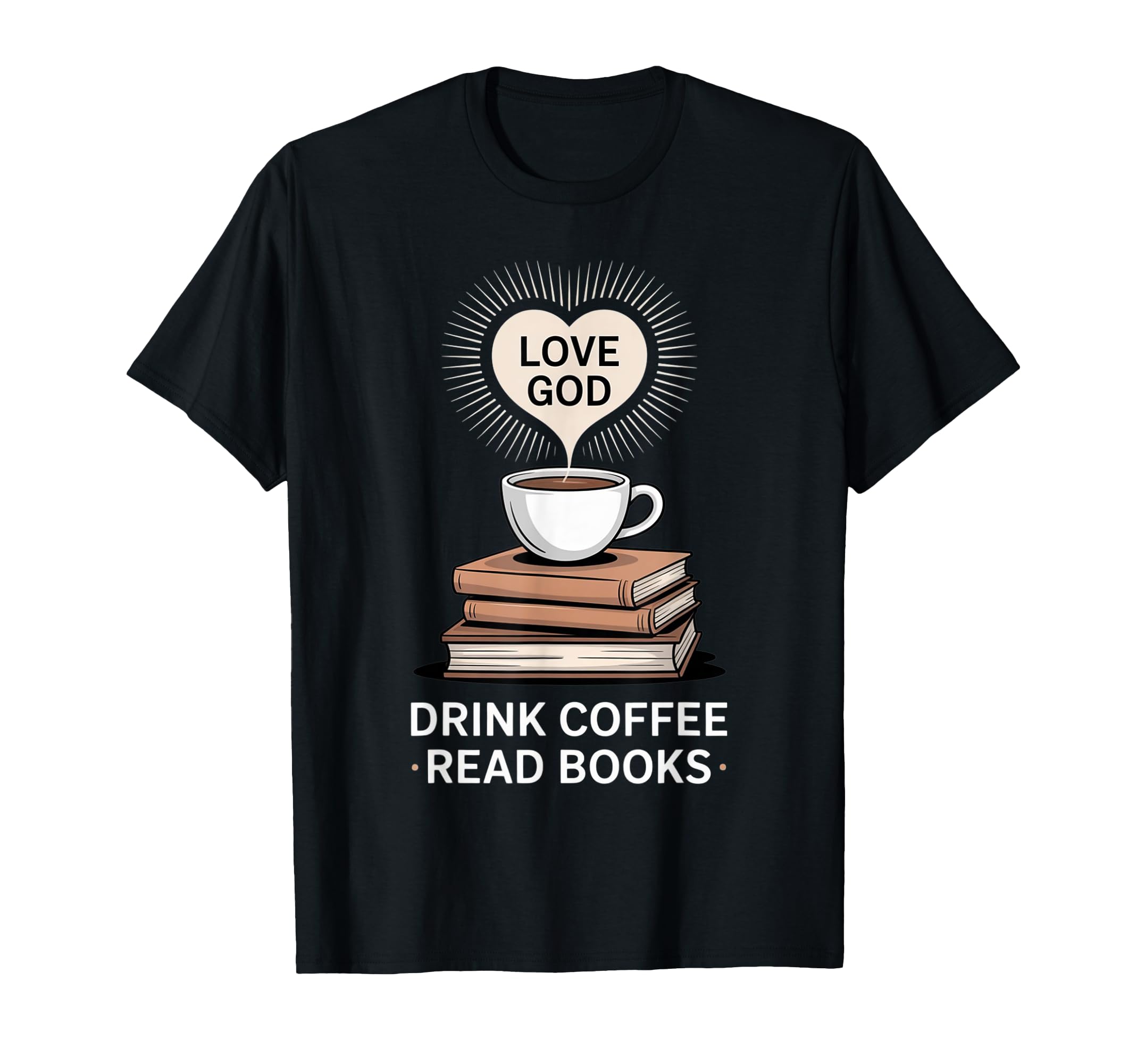Love God Drink Coffee Read Books T-Shirt - Trendy Graphic Unisex - T-Shirt, Sweatshirt, Hoodie