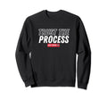 Gym Motivation Workout Trust Process Sweatshirt - Graphic Print Men Women - T-Shirt, Sweatshirt, Hoodie