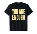 You Are Enough Motivational Encouragement T-Shirt - Novelty Apparel Unisex - T-Shirt, Sweatshirt, Hoodie