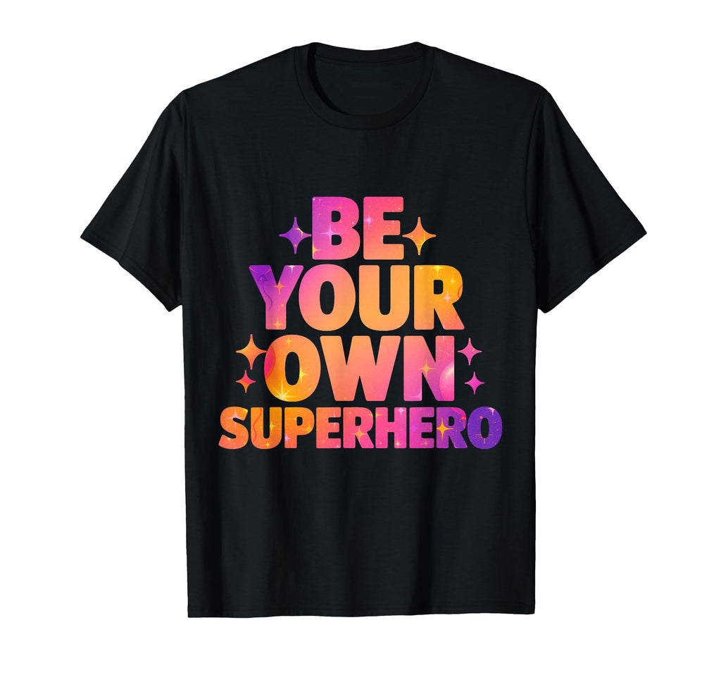 Be Your Own Superhero Motivational T-Shirt - Casual Everyday Wear Unisex - T-Shirt, Sweatshirt, Hoodie