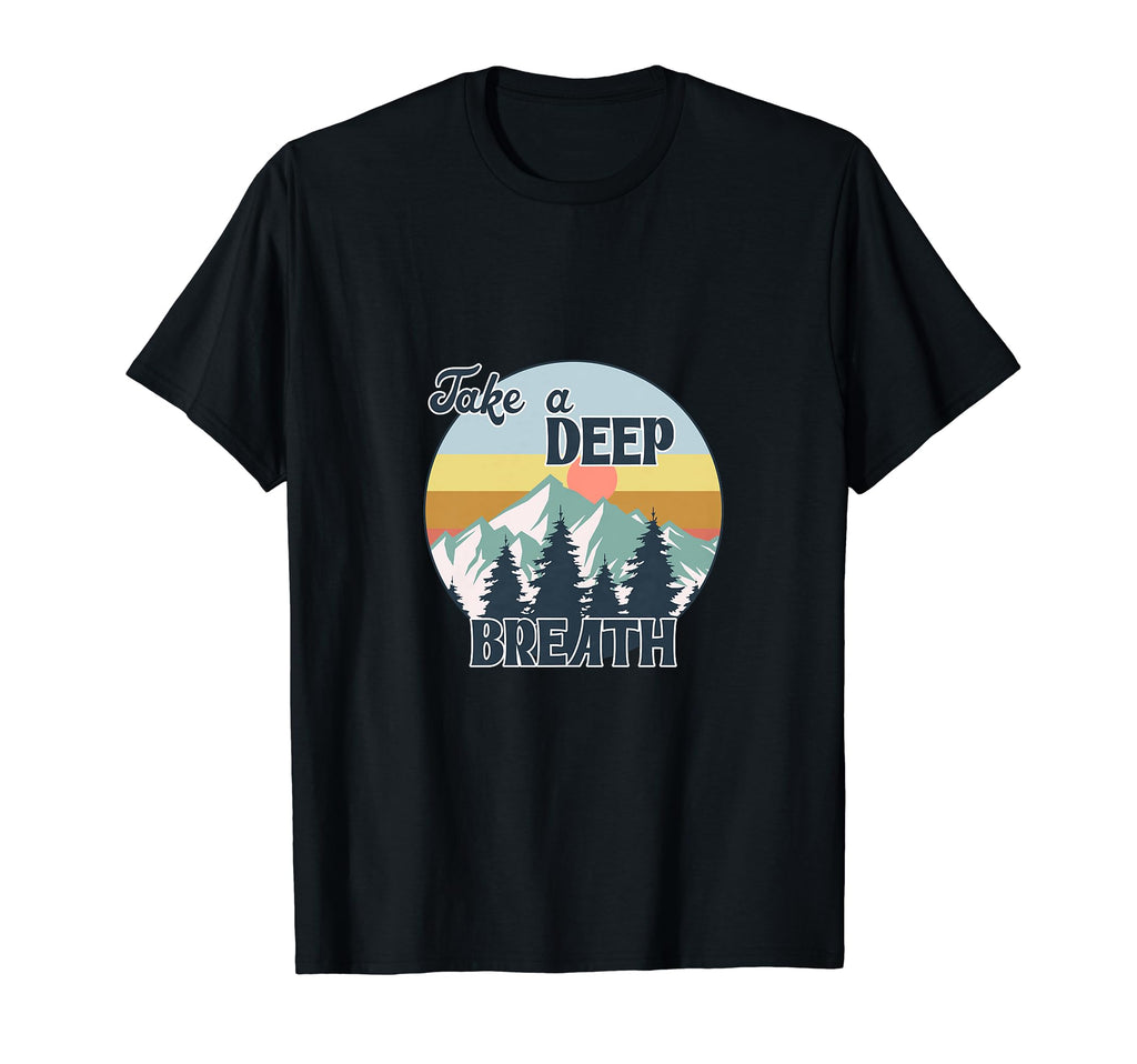 Take Deep Breath Nature And Mountains T-Shirt - Fun Novelty Design Unisex - T-Shirt, Sweatshirt, Hoodie