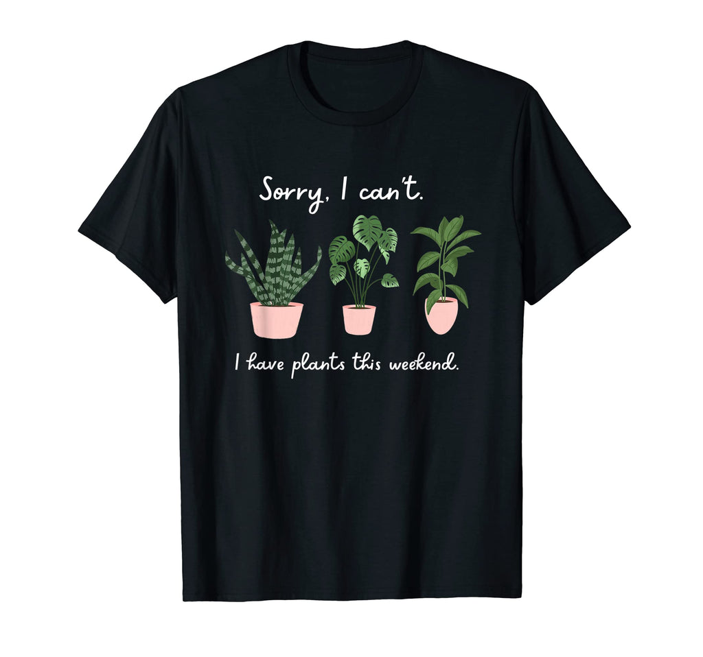 Sorry I Cant I Have Plants This T-Shirt - Trendy Graphic for Adults - T-Shirt, Sweatshirt, Hoodie