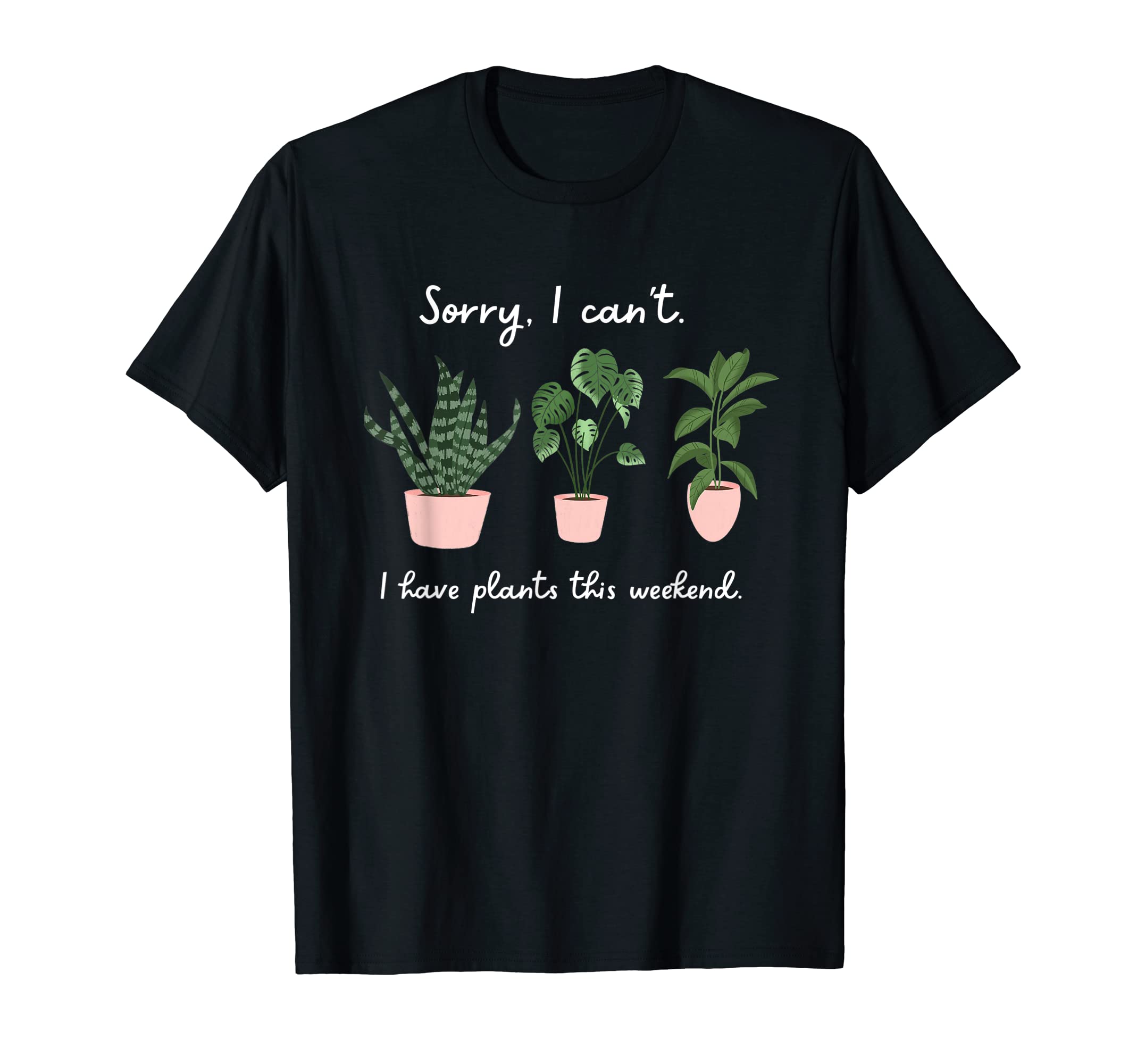 Sorry I Cant I Have Plants This T-Shirt - Trendy Graphic for Adults - T-Shirt, Sweatshirt, Hoodie