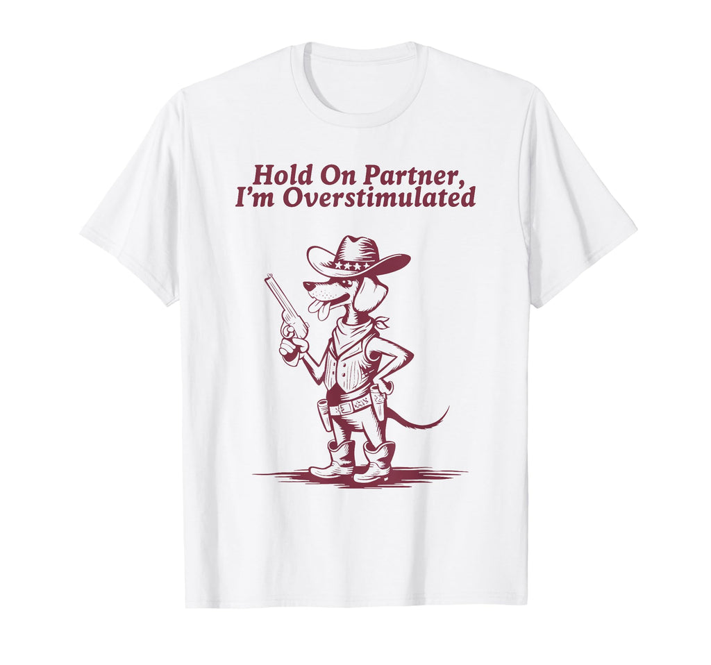Hold Partner Im Overstimulated Cowboy T-Shirt - Fun Novelty Design Unisex - T-Shirt, Sweatshirt, Hoodie
