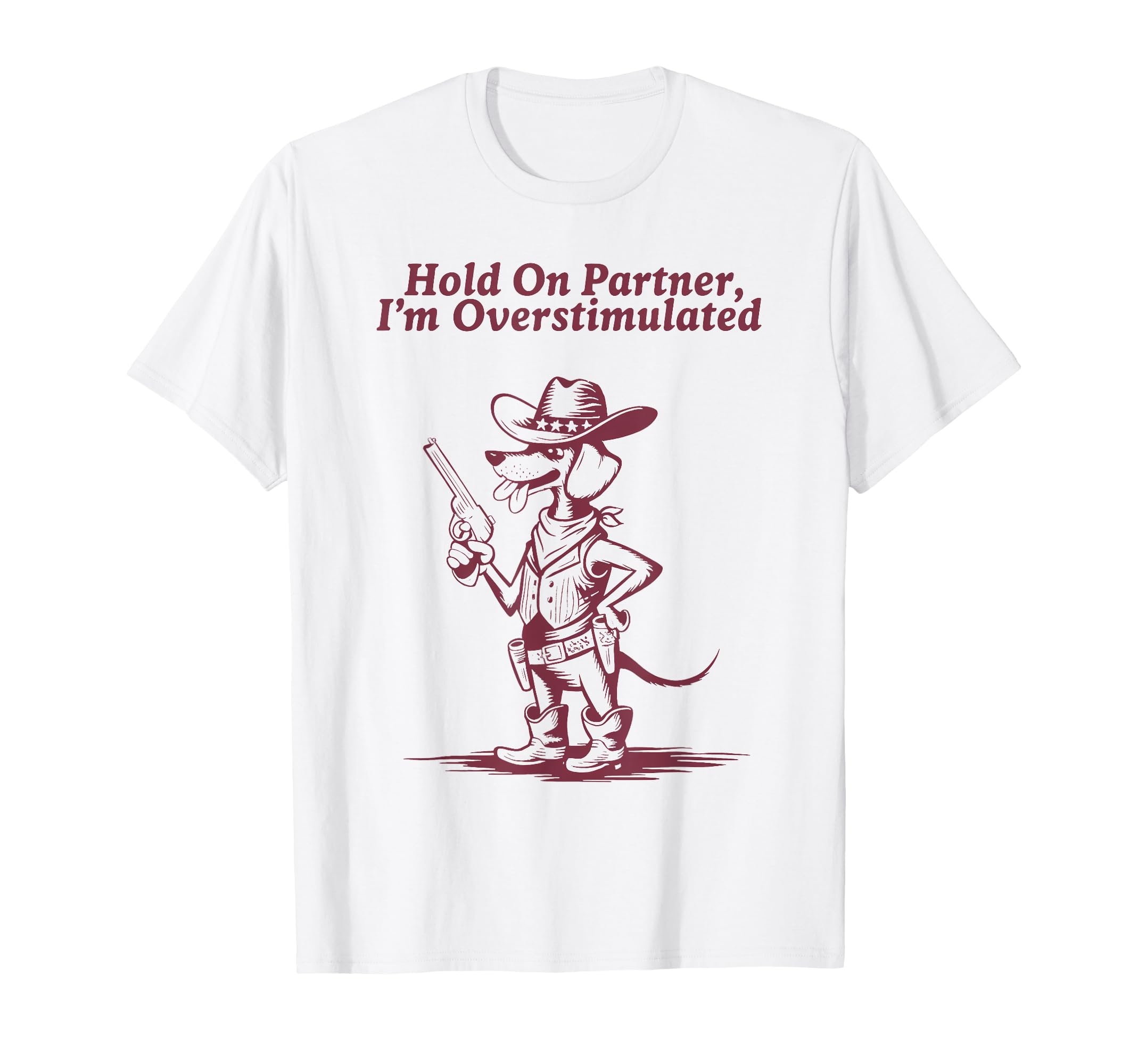 Hold Partner Im Overstimulated Cowboy T-Shirt - Fun Novelty Design Unisex - T-Shirt, Sweatshirt, Hoodie