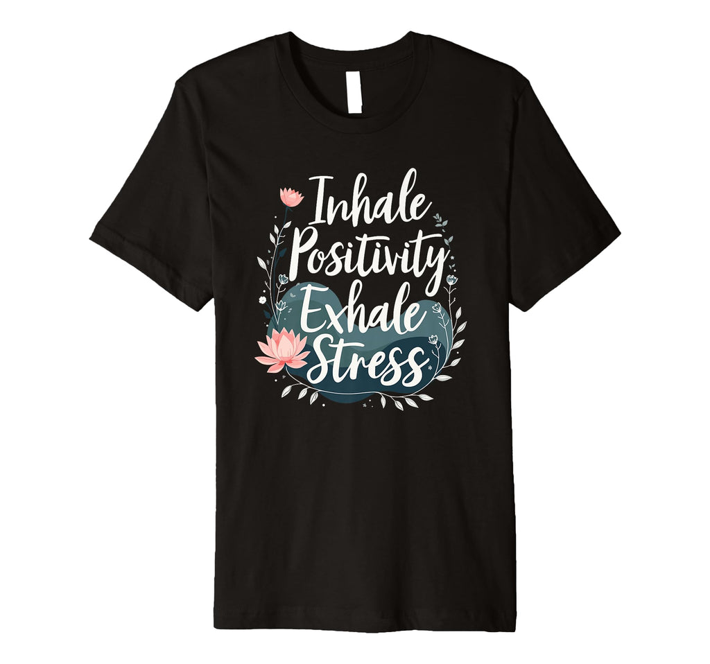 Inhale Positivity Exhale Stress T-Shirt - Streetwear Style Unisex - T-Shirt, Sweatshirt, Hoodie