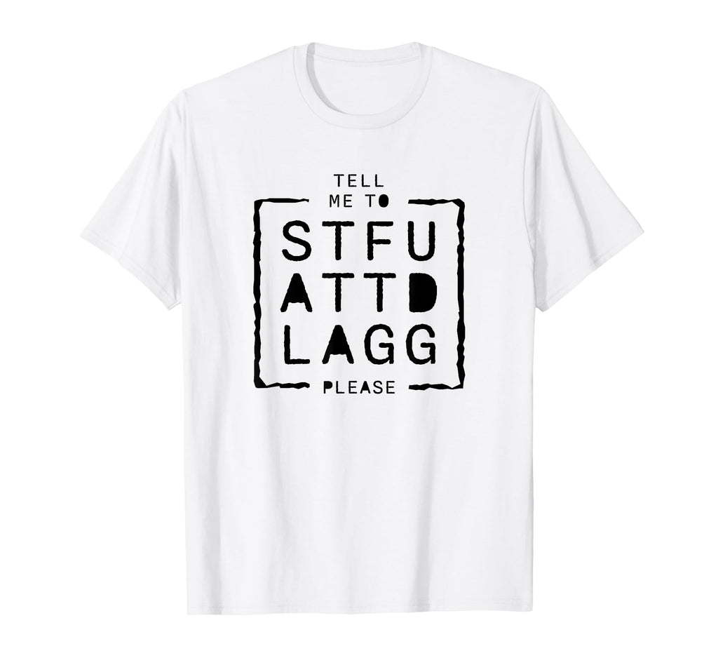 Sexy Tell Me To Stfuattdlagg Please T-Shirt - Custom Art Print Unisex - T-Shirt, Sweatshirt, Hoodie
