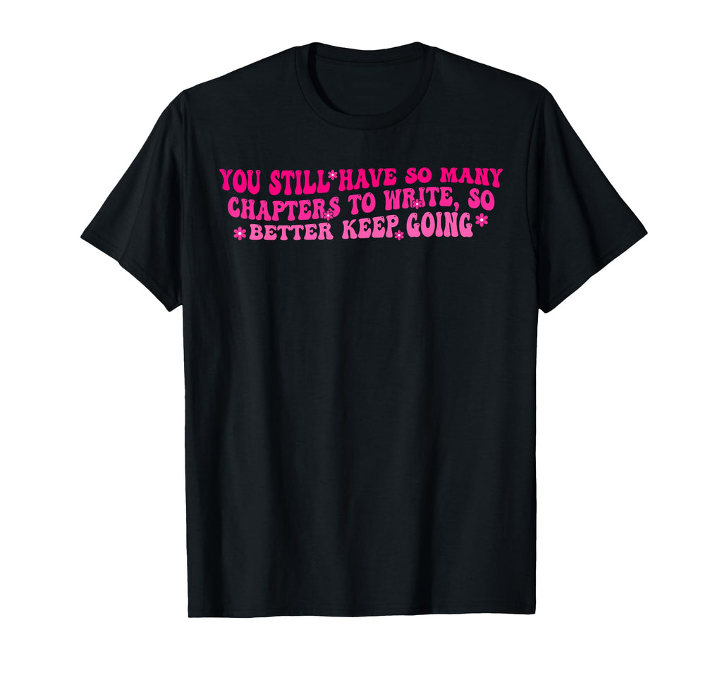 Still Have So Many Chapters To T-Shirt - Casual Everyday Wear Men Women - T-Shirt, Sweatshirt, Hoodie