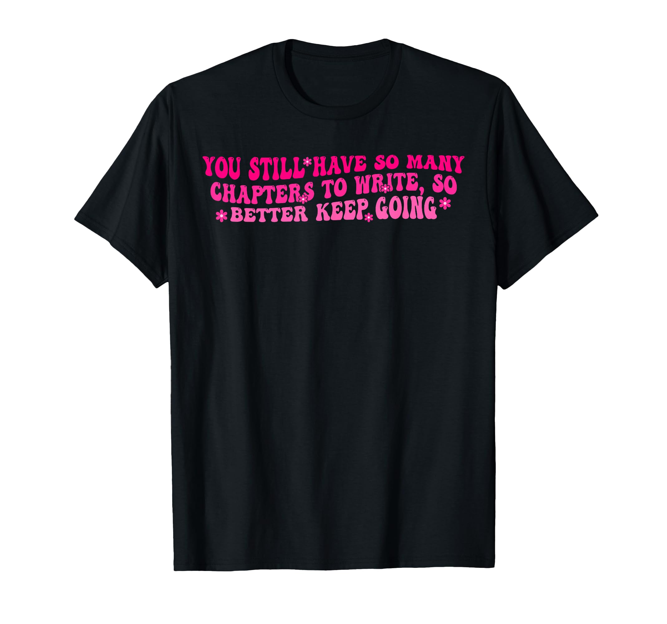 Still Have So Many Chapters To T-Shirt - Casual Everyday Wear Men Women - T-Shirt, Sweatshirt, Hoodie