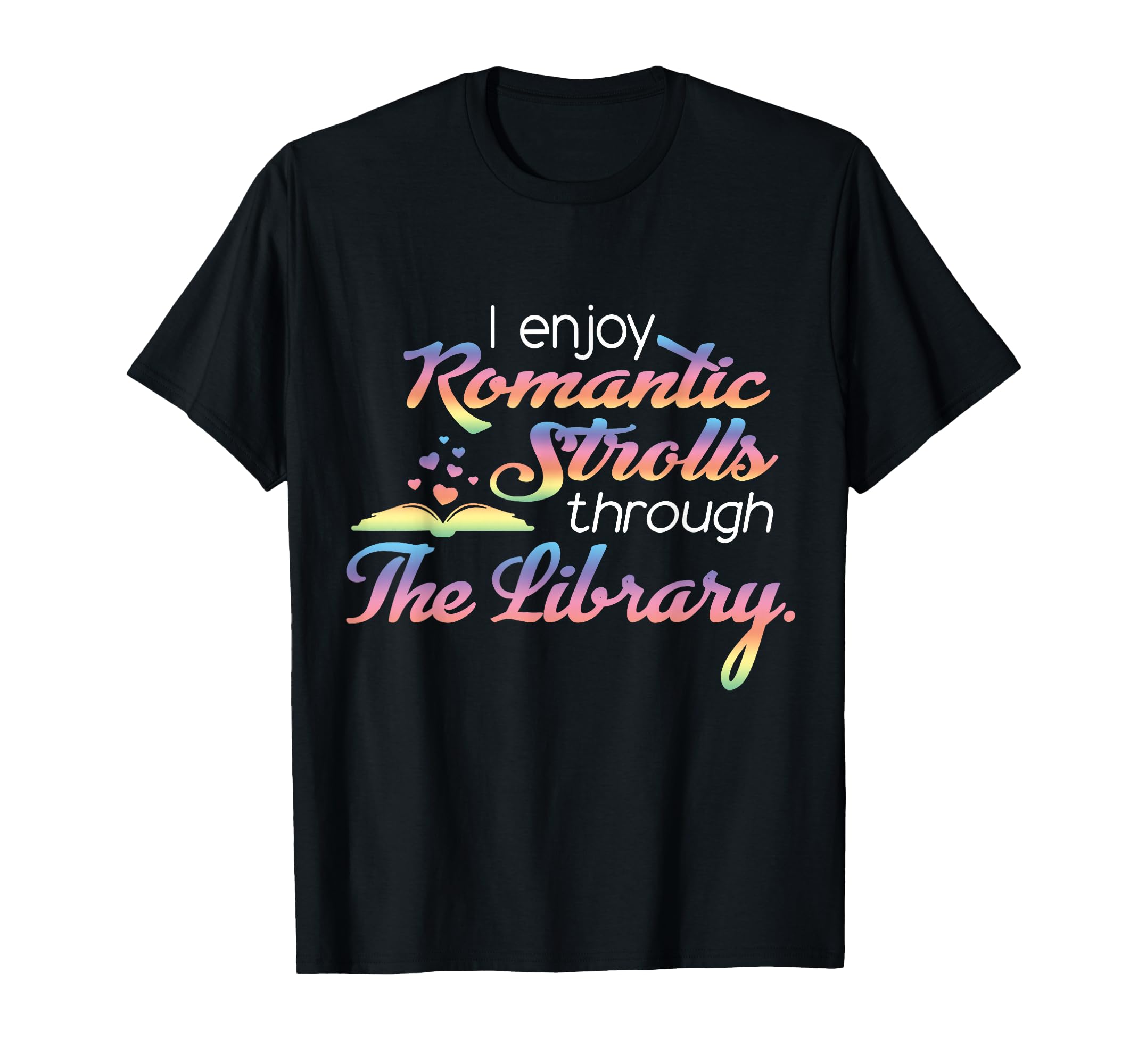 I Enjoy Romantic Strolls Through Library T-Shirt - Trendy Graphic Unisex - T-Shirt, Sweatshirt, Hoodie
