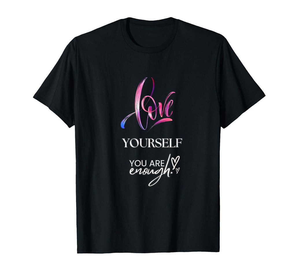 Love Yourself You Are Enough T-Shirt - Unique Graphic Unisex - T-Shirt, Sweatshirt, Hoodie