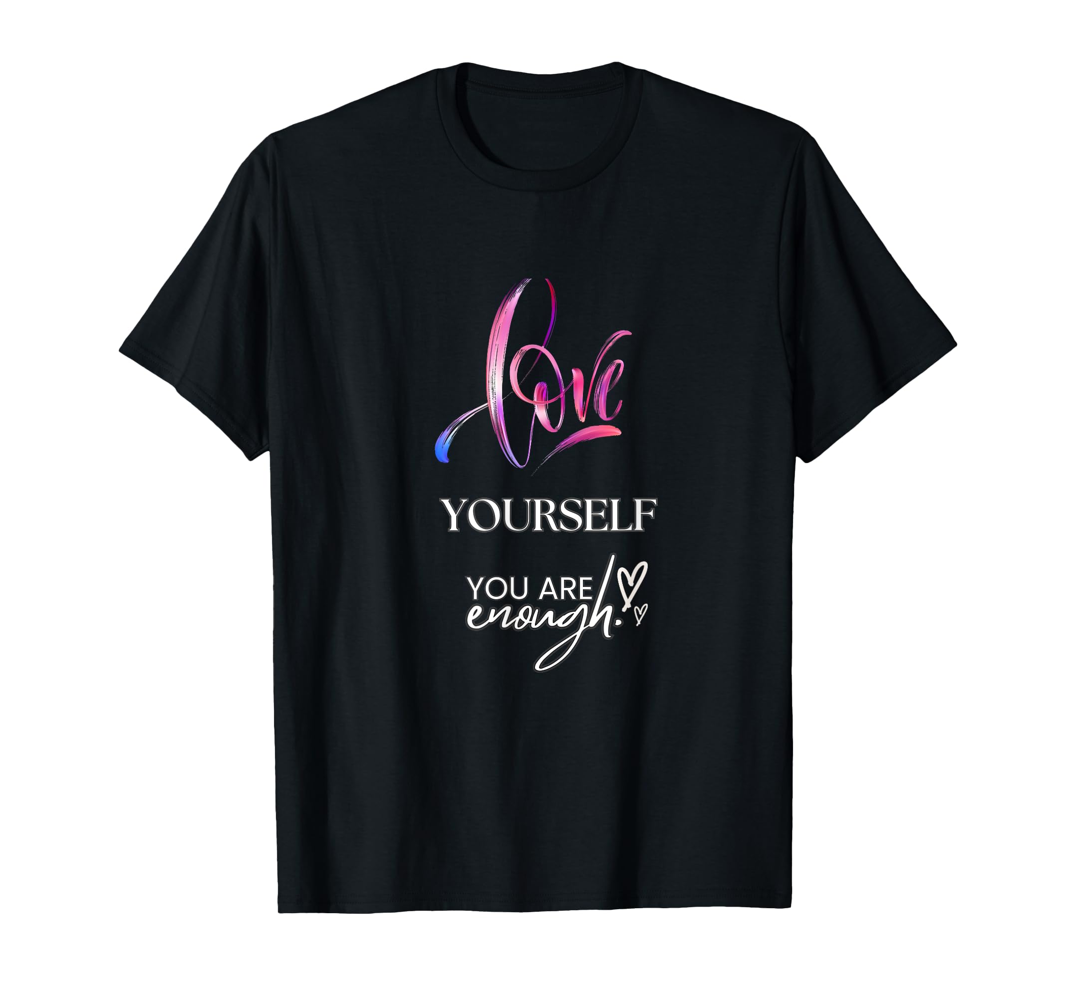 Love Yourself You Are Enough T-Shirt - Unique Graphic Unisex - T-Shirt, Sweatshirt, Hoodie