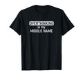 Overthinking Is My Middle Name Funny T-Shirt - Fun Novelty Design Men Women - T-Shirt, Sweatshirt, Hoodie