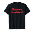 Dramatic Overthinker Funny Deep T-Shirt - Streetwear Style Men Women - T-Shirt, Sweatshirt, Hoodie