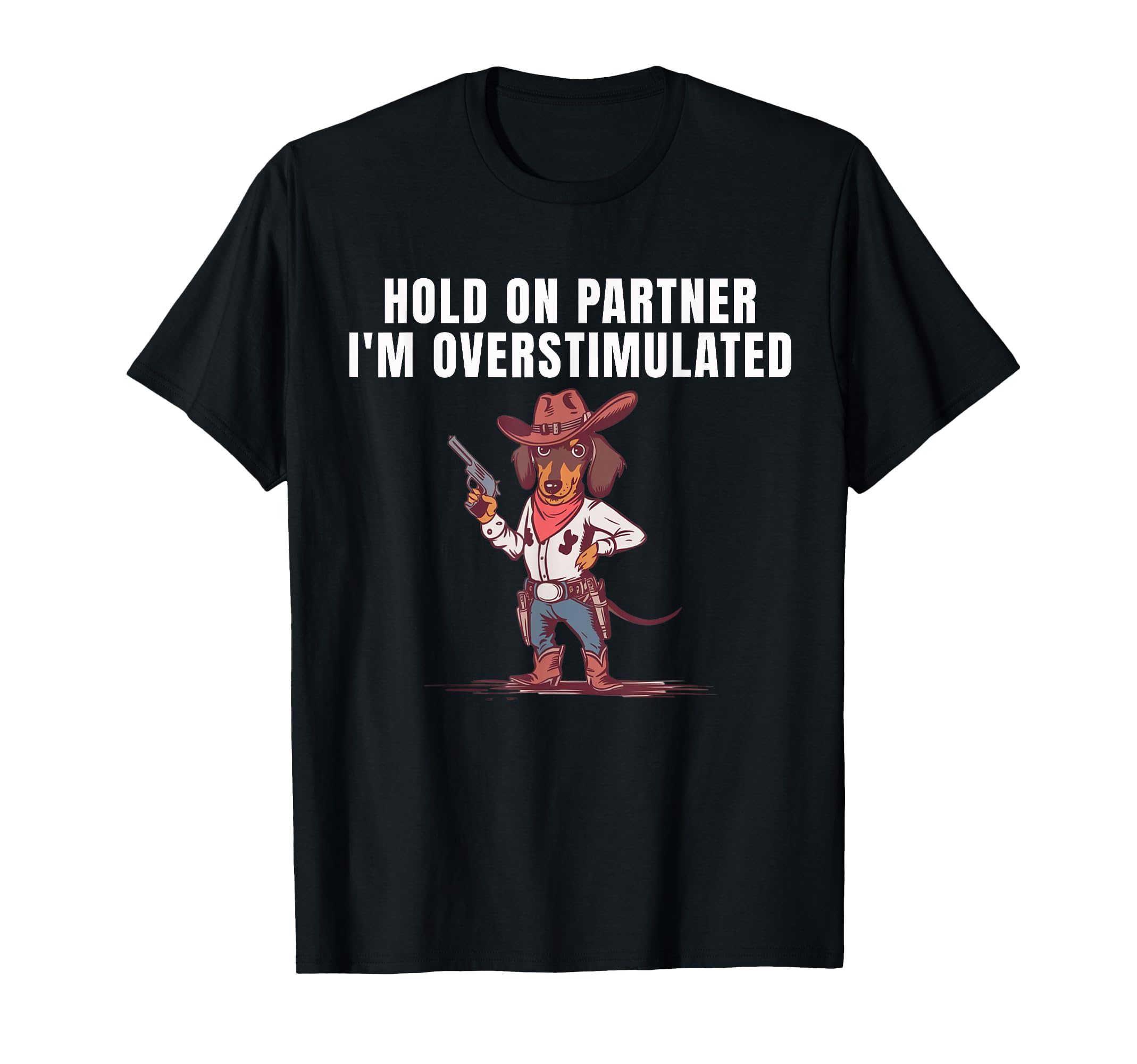 Hold Partner Im Overstimulated Cowboy T-Shirt - Graphic Print for Adults - T-Shirt, Sweatshirt, Hoodie