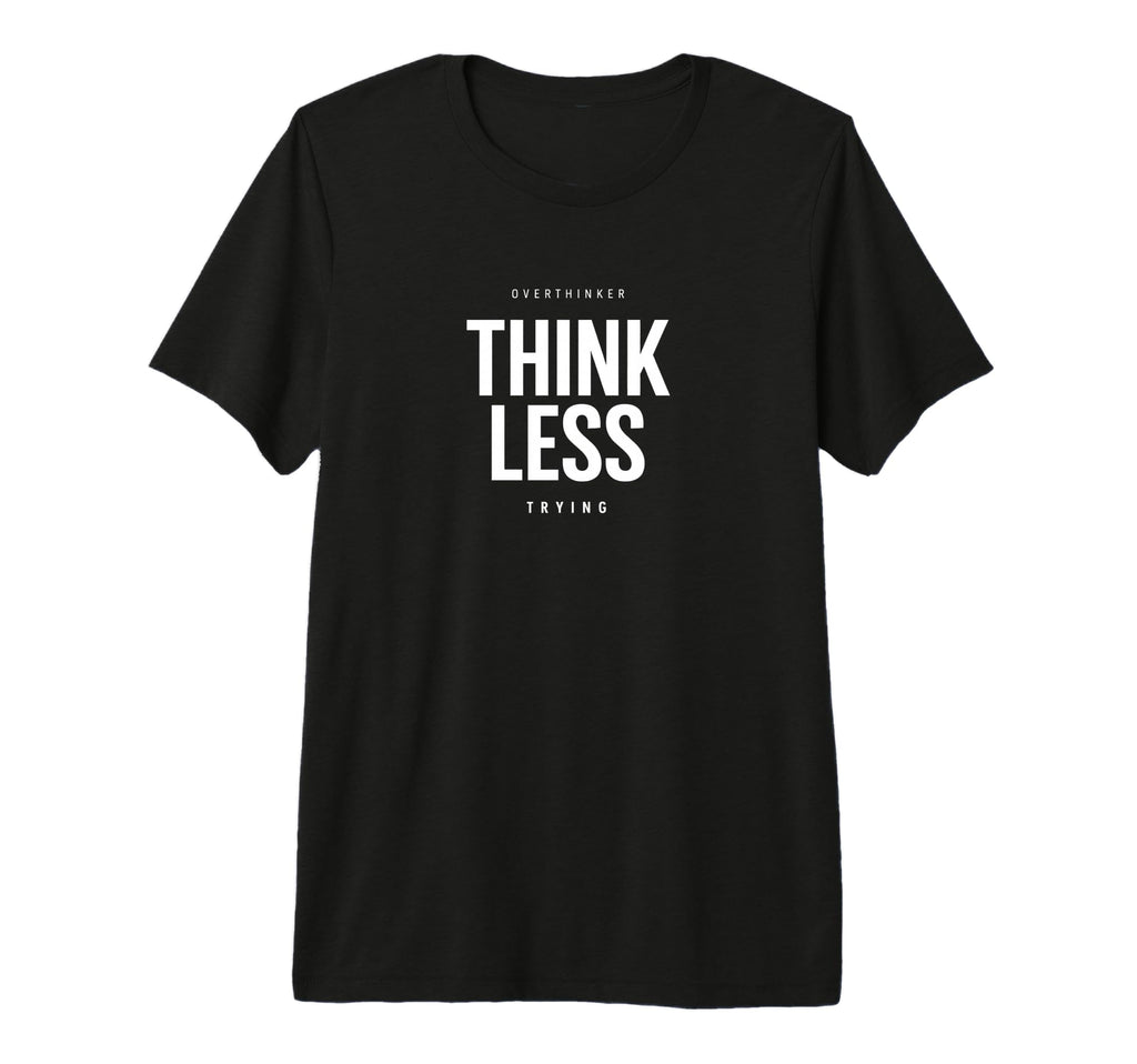 Minimalist Overthinker Think Less Trying T-Shirt - Custom Art Print Unisex - T-Shirt, Sweatshirt, Hoodie