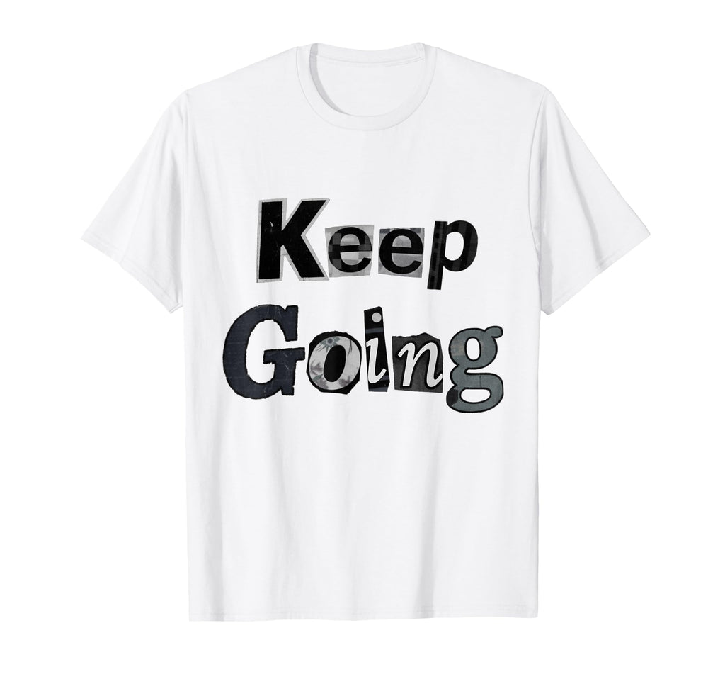 Keep Going T-Shirt - Novelty Apparel Unisex - T-Shirt, Sweatshirt, Hoodie