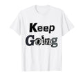 Keep Going T-Shirt - Novelty Apparel Unisex - T-Shirt, Sweatshirt, Hoodie