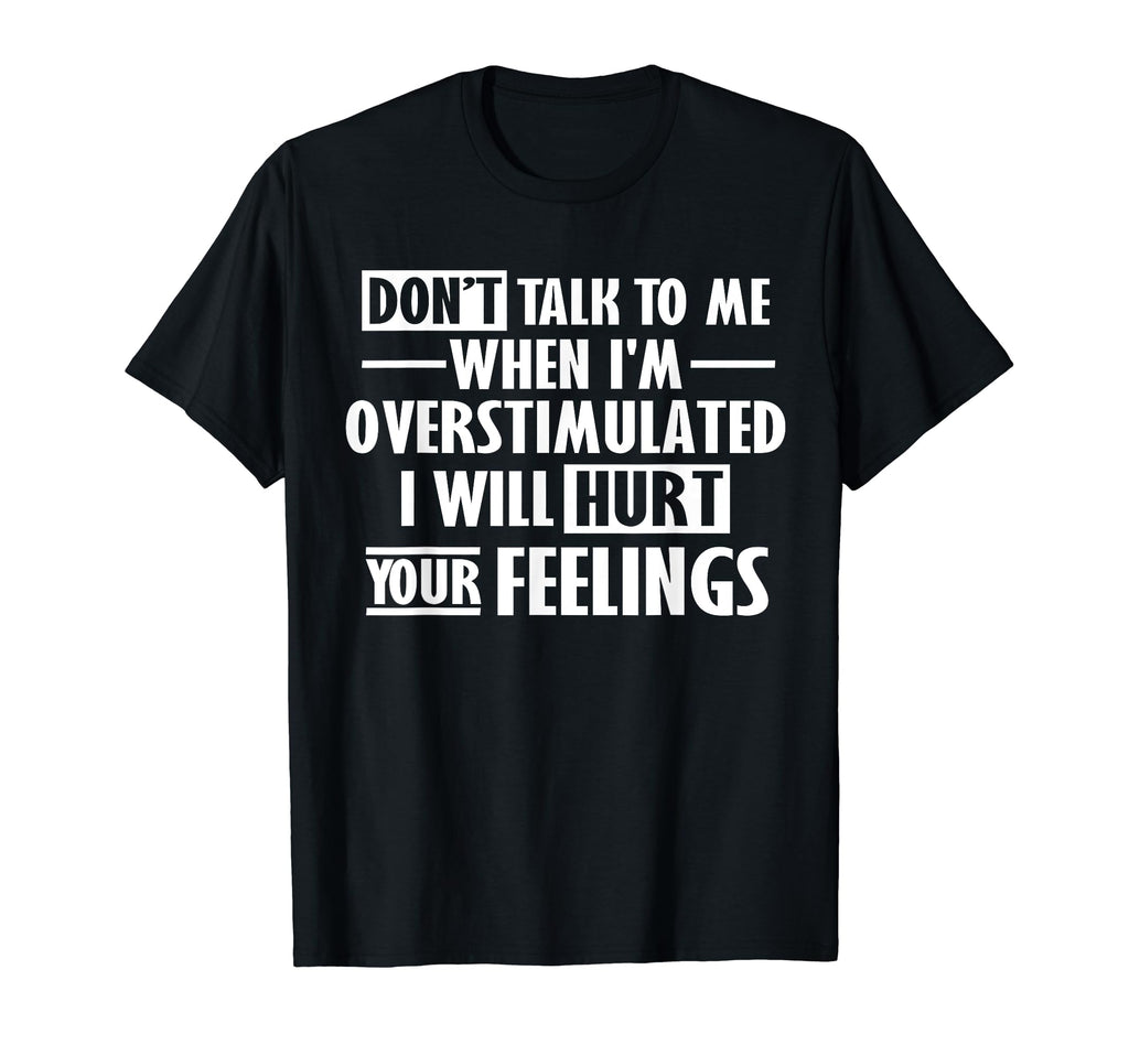 Dont Talk To Me When Im Overstimulated Funny T-Shirt - Graphic Print Unisex - T-Shirt, Sweatshirt, Hoodie