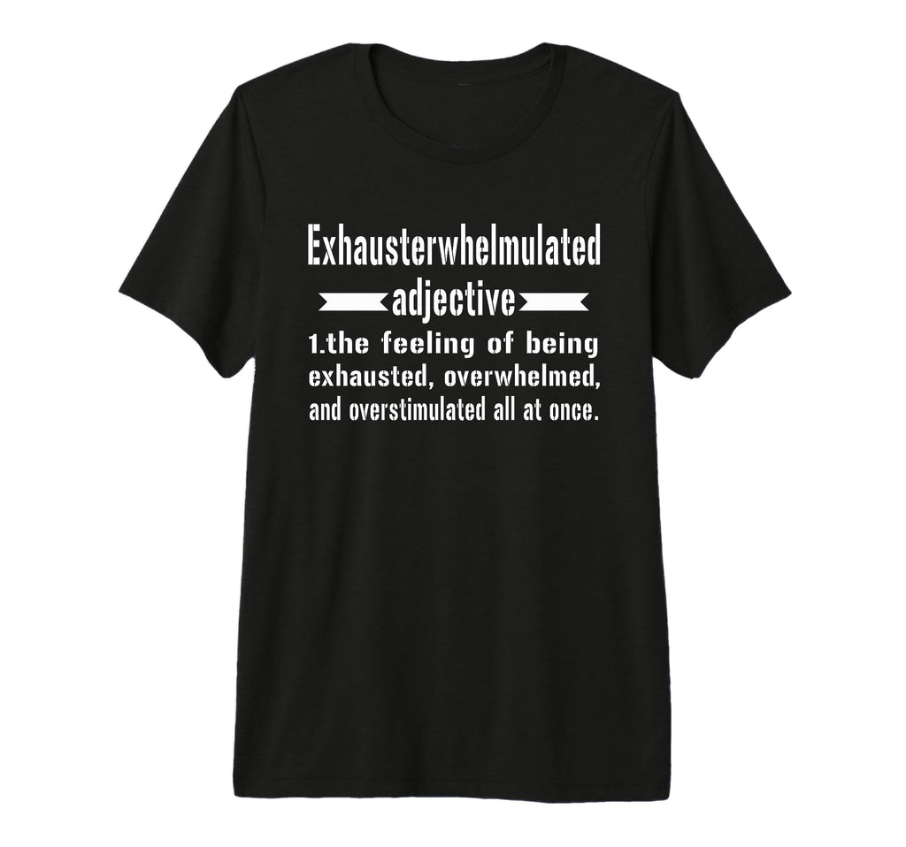 Exhausterwhelmulated Exhausted T-Shirt - Custom Art Print Men Women - T-Shirt, Sweatshirt, Hoodie