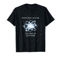 Never Trust Atom They Make Up Everything T-Shirt - Novelty Apparel Unisex - T-Shirt, Sweatshirt, Hoodie