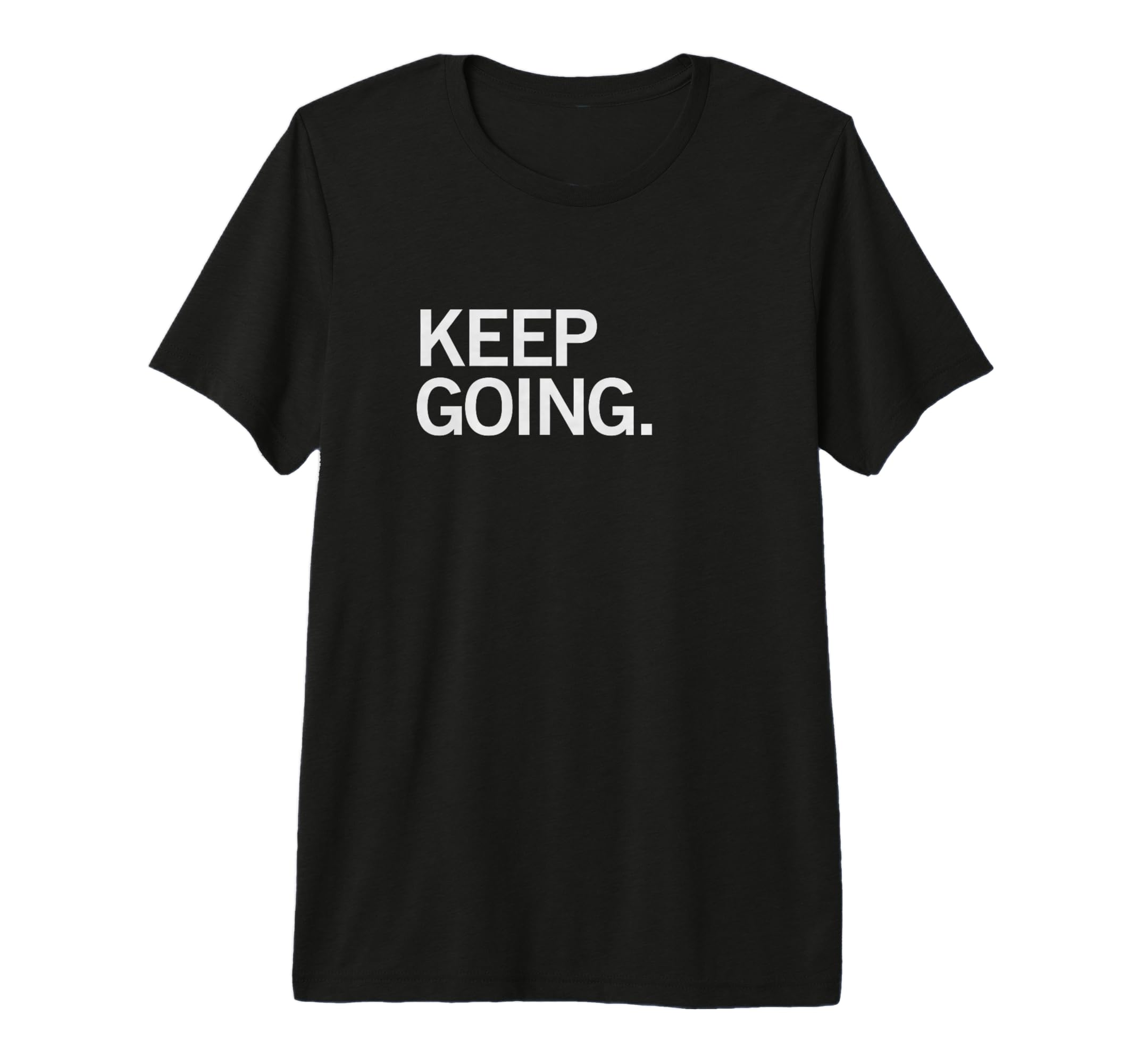 Keep Going T-Shirt - Trendy Graphic for Adults - T-Shirt, Sweatshirt, Hoodie