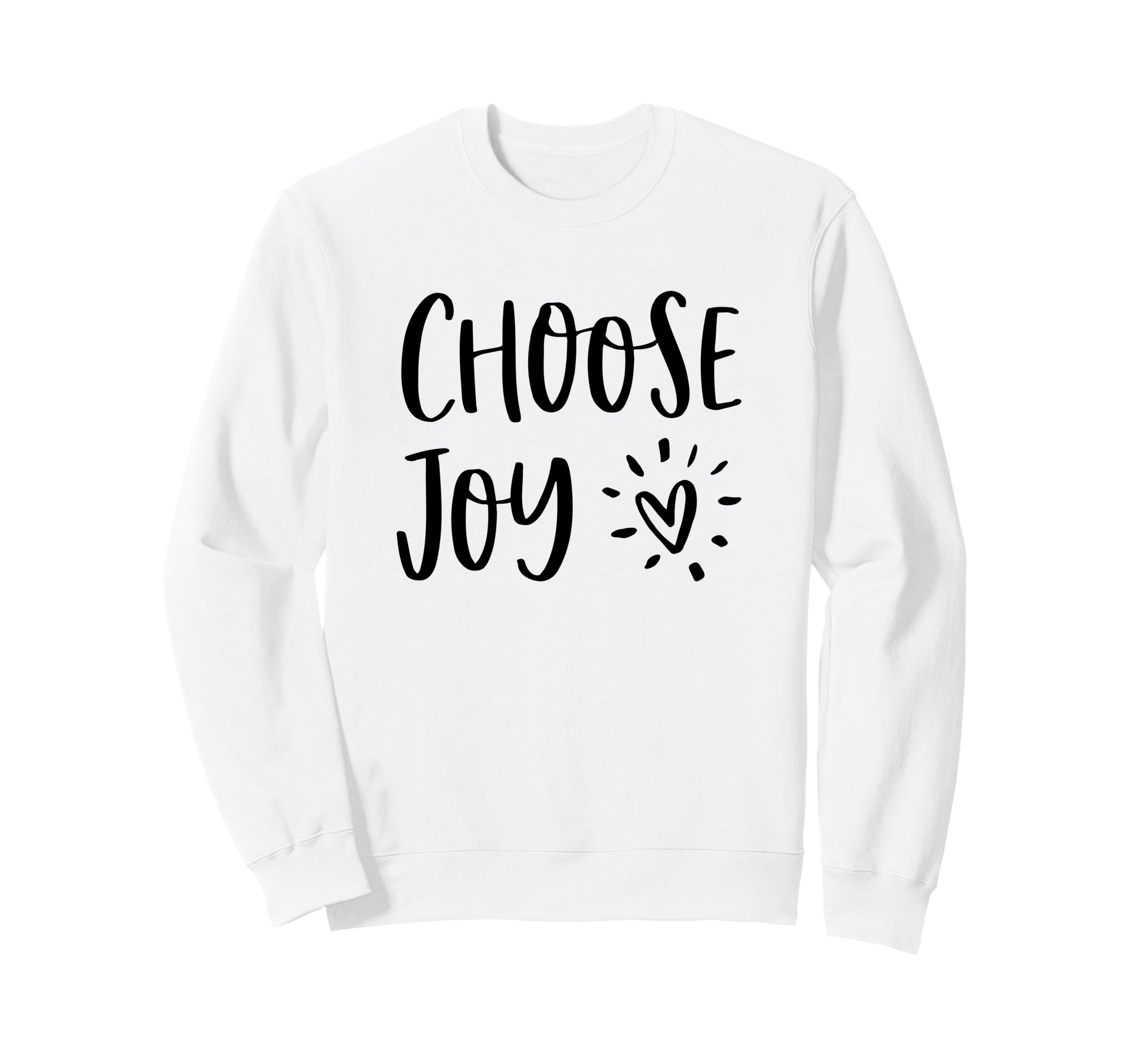 Choose Joy Happiness Heart Sweatshirt - Casual Everyday Wear Men Women - T-Shirt, Sweatshirt, Hoodie