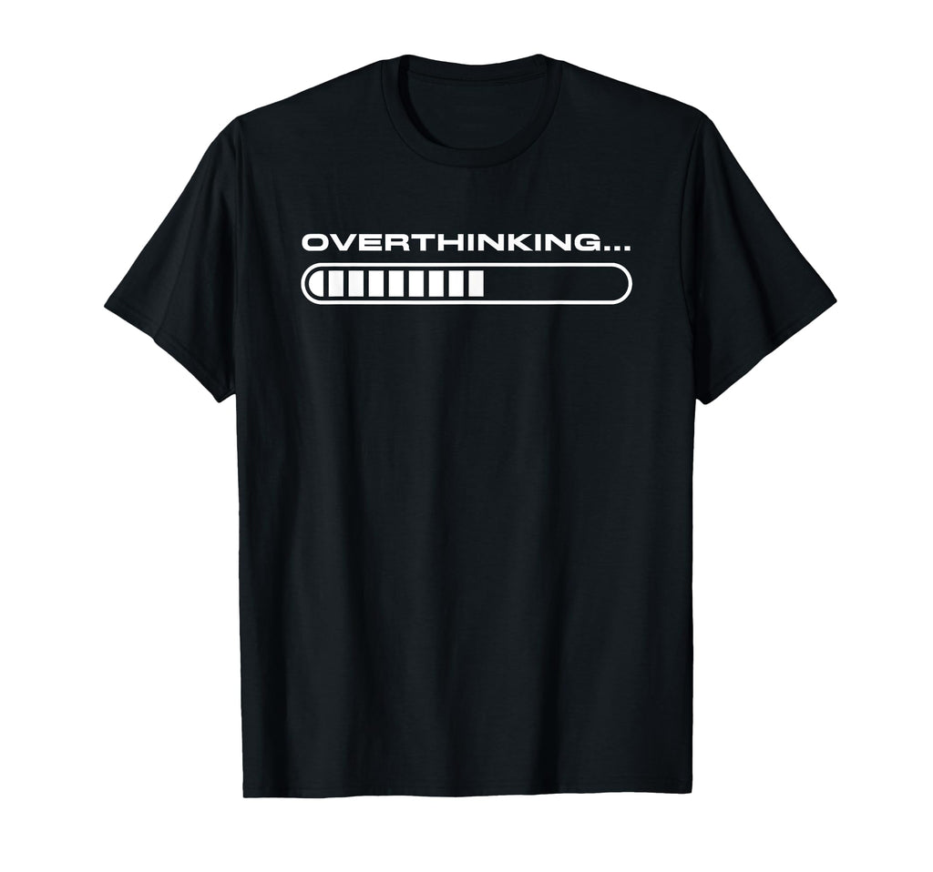 Overthinking Funny Loading Bar T-Shirt - Casual Everyday Wear Men Women - T-Shirt, Sweatshirt, Hoodie