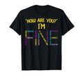 How Are You Im Fine Emotional T-Shirt - Novelty Apparel Men Women - T-Shirt, Sweatshirt, Hoodie