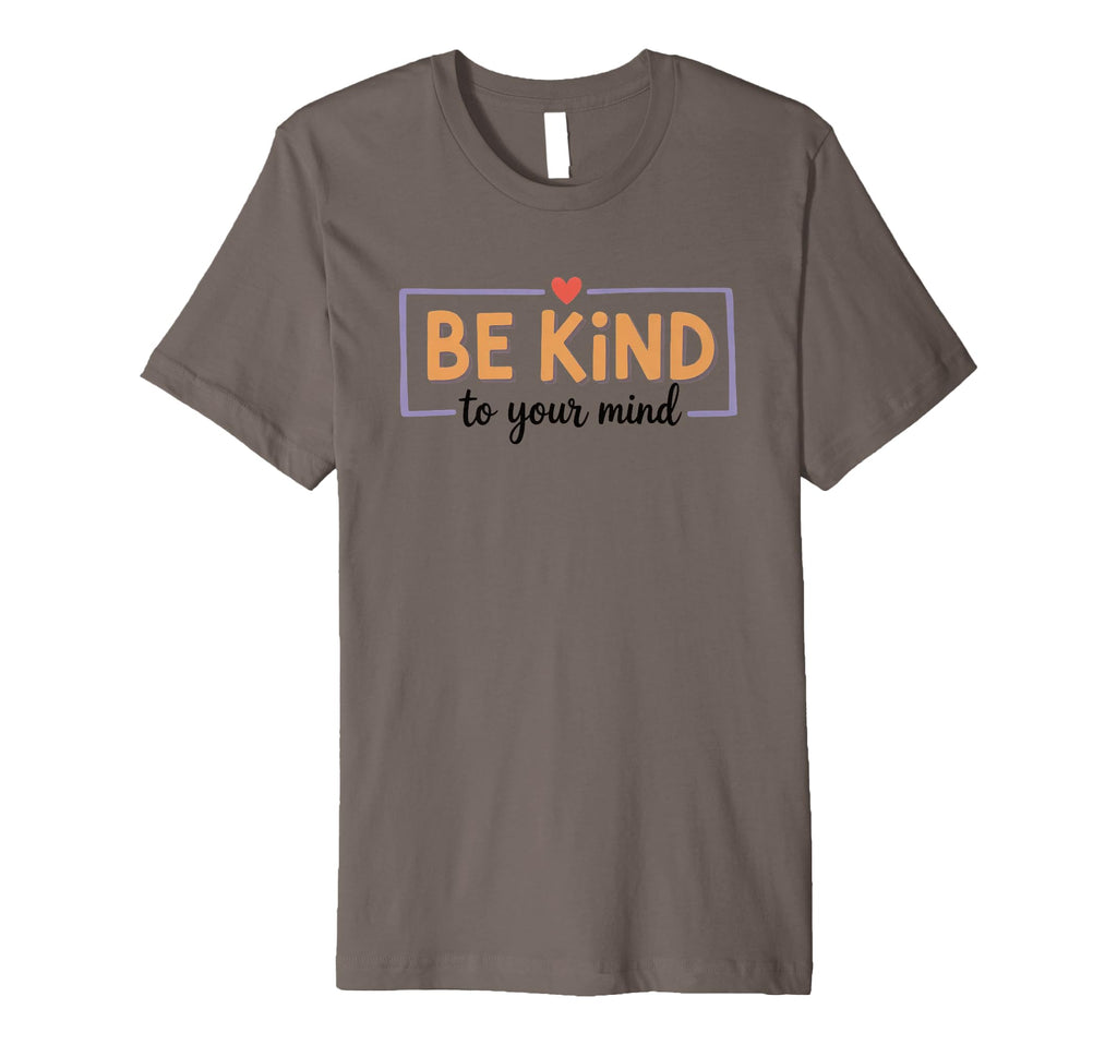 Be Kind To Your Mind Inspirational T-Shirt - Novelty Apparel Men Women - T-Shirt, Sweatshirt, Hoodie