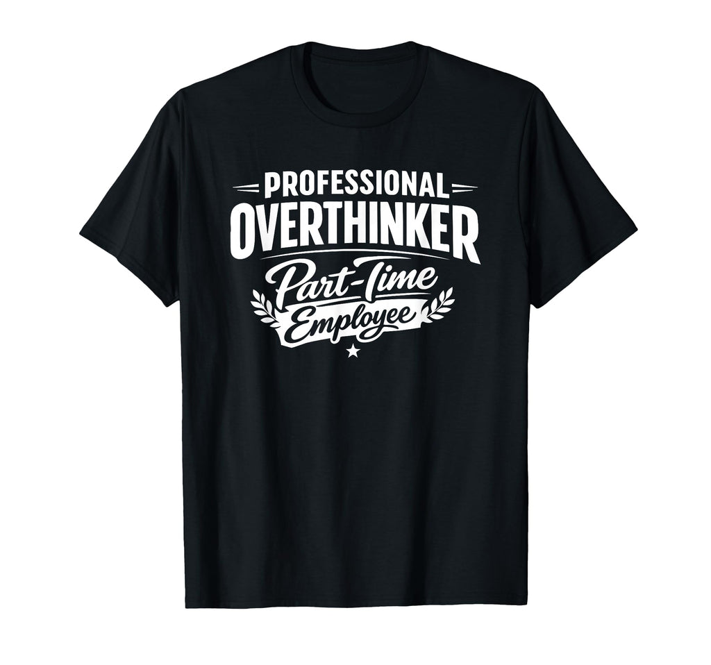 Professional Overthinker Part Time T-Shirt - Streetwear Style Men Women - T-Shirt, Sweatshirt, Hoodie