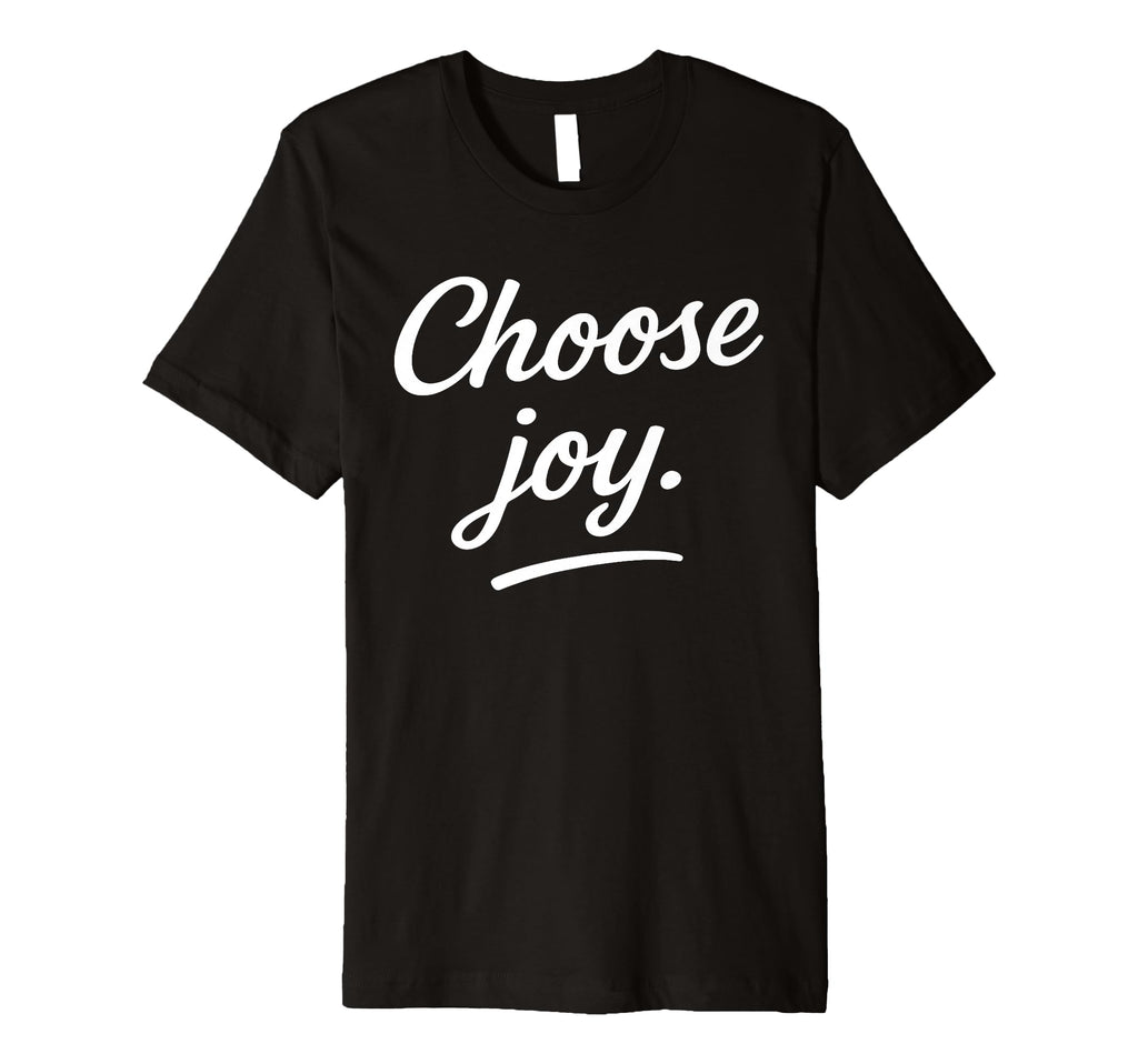 Choose Joy Motivational Quotes T-Shirt - Casual Everyday Wear Men Women - T-Shirt, Sweatshirt, Hoodie