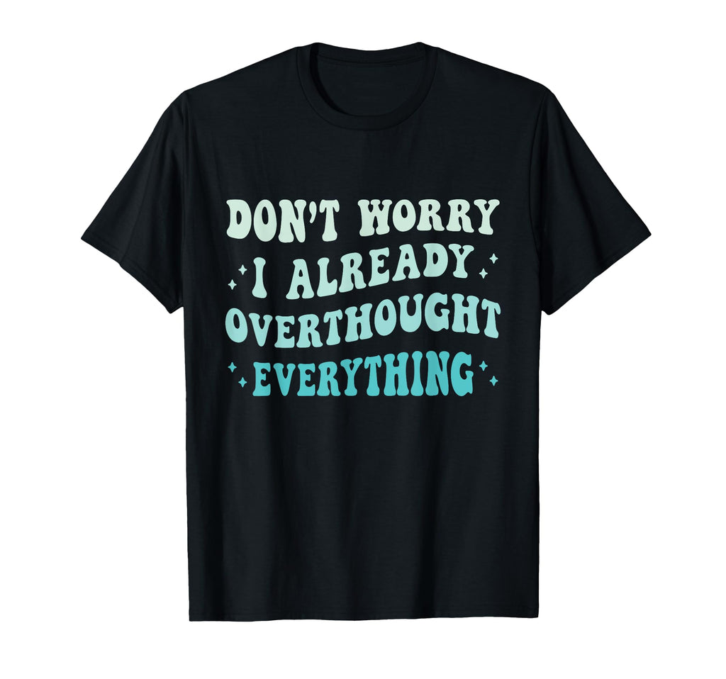 Dont Worry I Already Overthought T-Shirt - Unique Graphic for Adults - T-Shirt, Sweatshirt, Hoodie