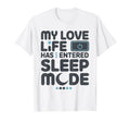 My Love Life Has Entered Sleep Mode T-Shirt - Graphic Print Men Women - T-Shirt, Sweatshirt, Hoodie