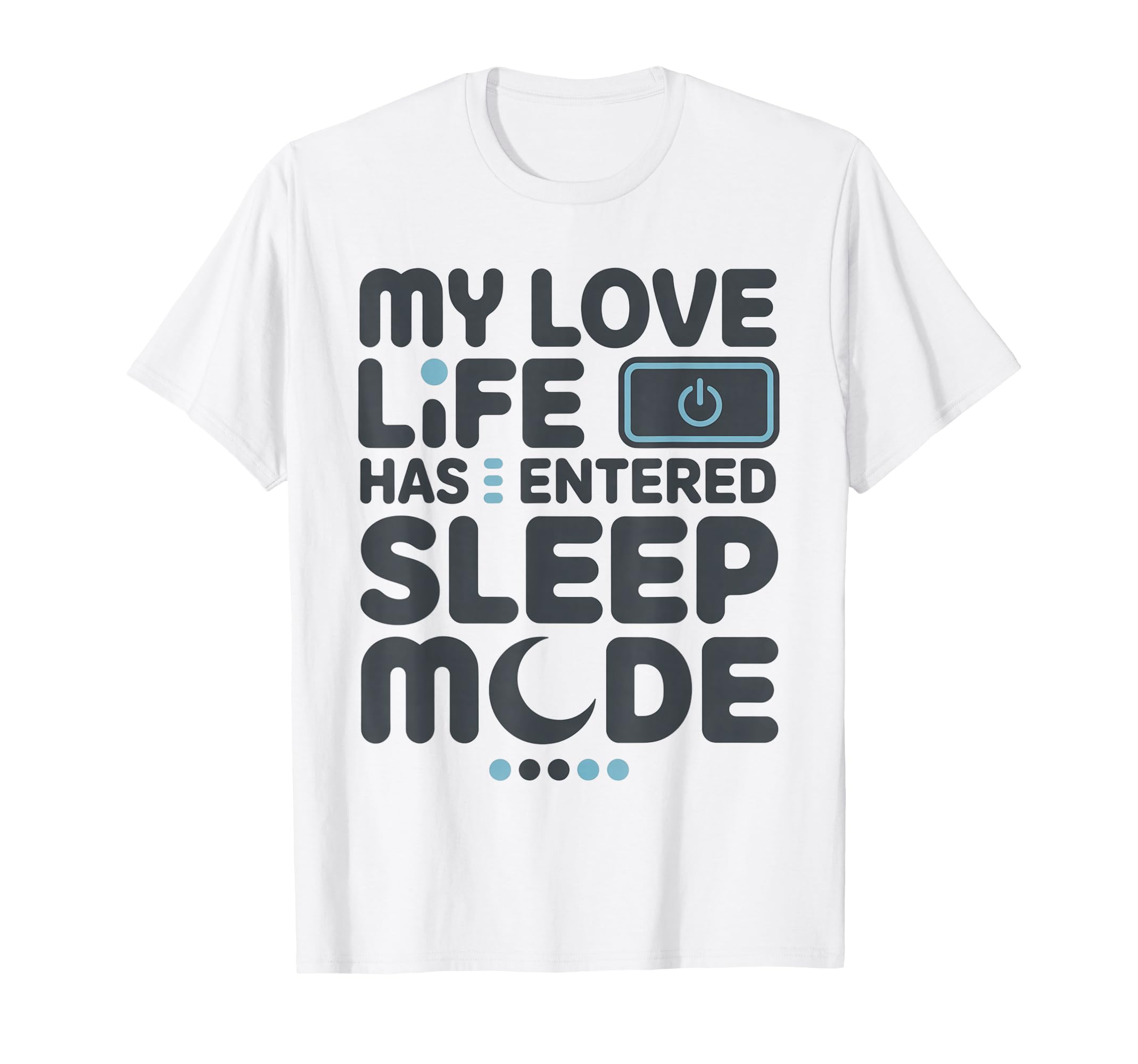 My Love Life Has Entered Sleep Mode T-Shirt - Graphic Print Men Women - T-Shirt, Sweatshirt, Hoodie