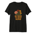 Be Kind To Your Mind Positive Mental T-Shirt - Trendy Graphic for Adults - T-Shirt, Sweatshirt, Hoodie