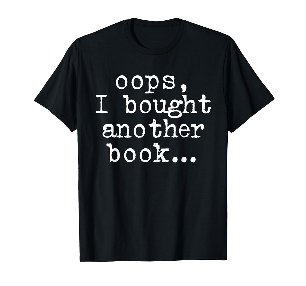 Oops I Bought Another Book Bookish T-Shirt - Unique Graphic Unisex - T-Shirt, Sweatshirt, Hoodie