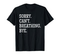 Sorry Cant Breathing Bye Meditation T-Shirt - Novelty Apparel Men Women - T-Shirt, Sweatshirt, Hoodie