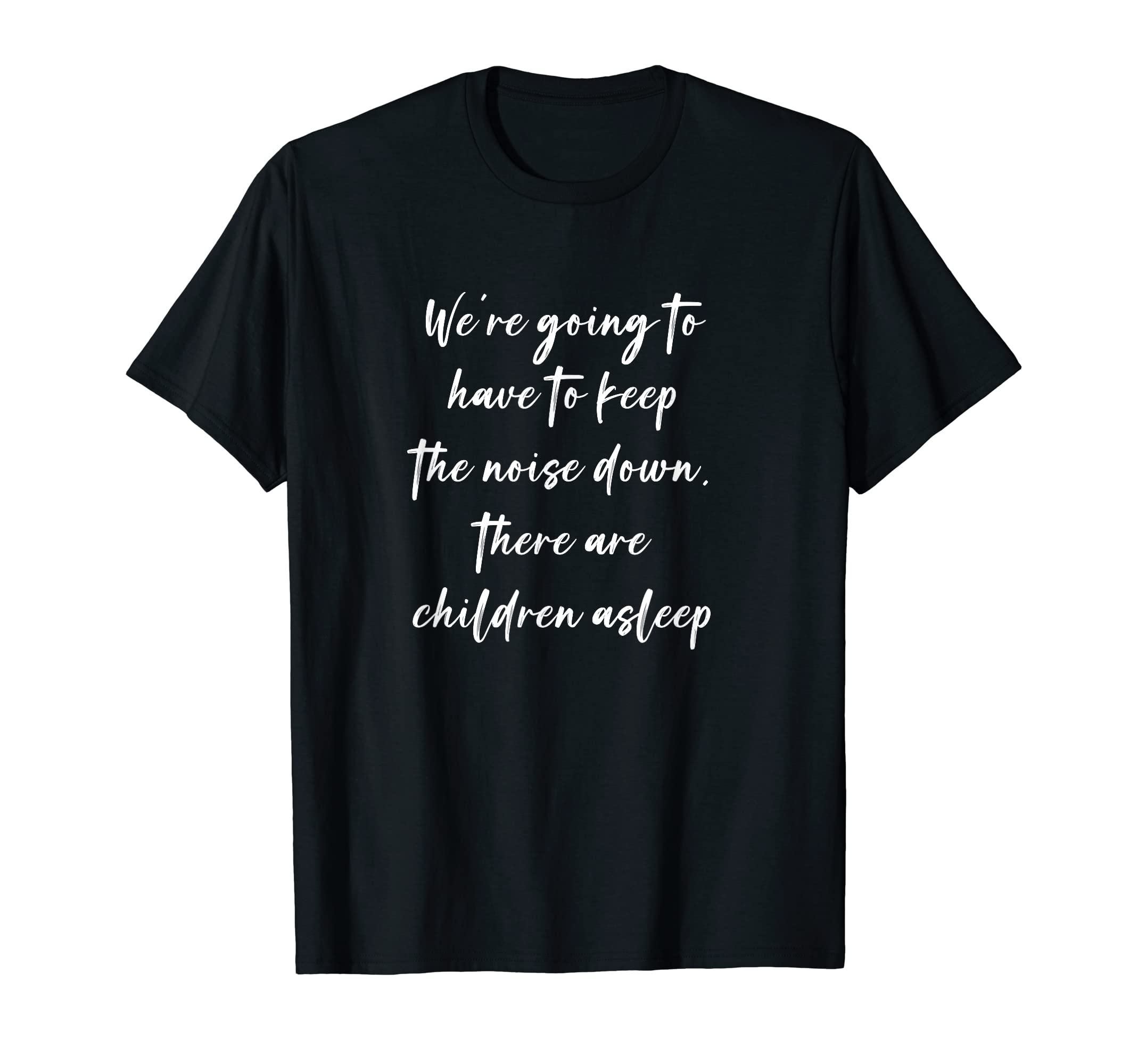 Were Going To Have To Keep Noise T-Shirt - Minimalist Print for Adults - T-Shirt, Sweatshirt, Hoodie