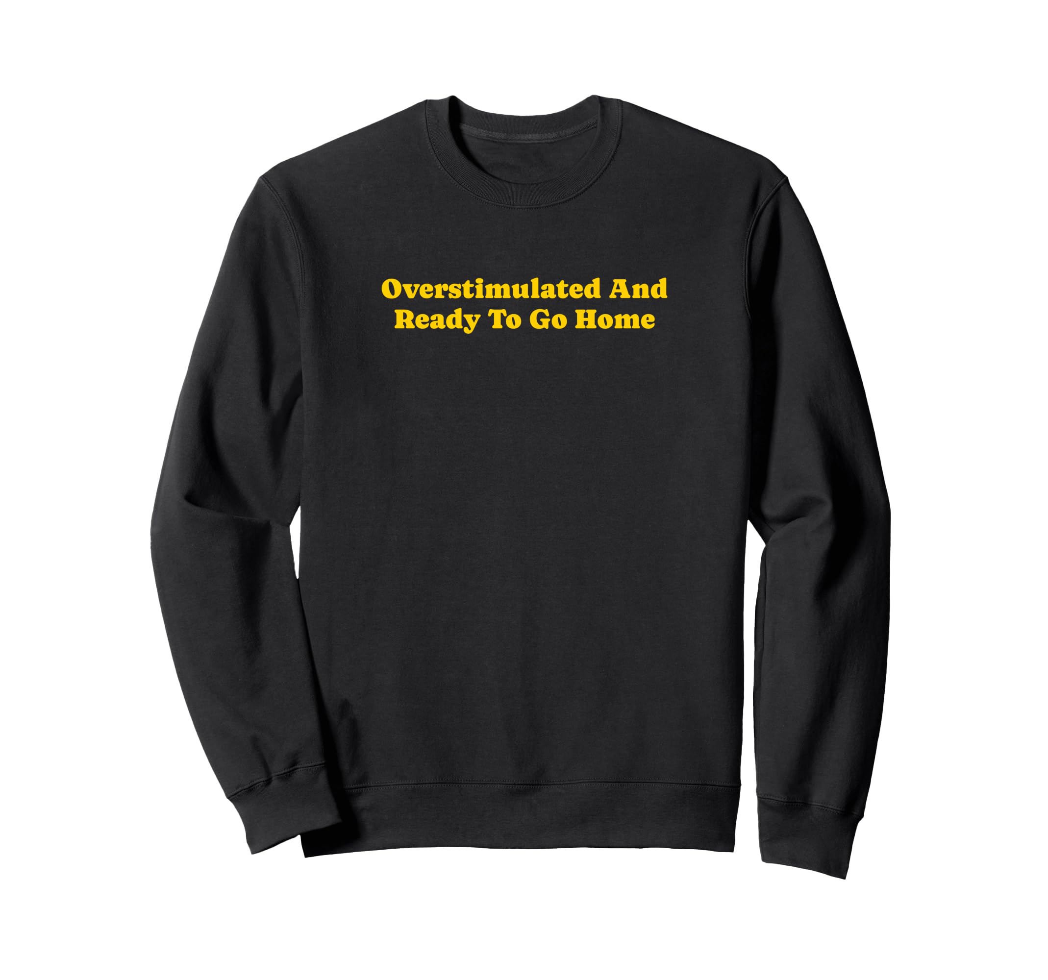 Overstimulated And Ready To Go Sweatshirt - Casual Everyday Wear Unisex - T-Shirt, Sweatshirt, Hoodie