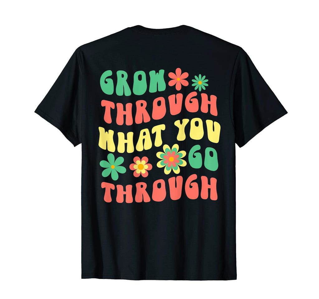 Grow Through What You Go Through T-Shirt - Casual Everyday Wear Men Women - T-Shirt, Sweatshirt, Hoodie