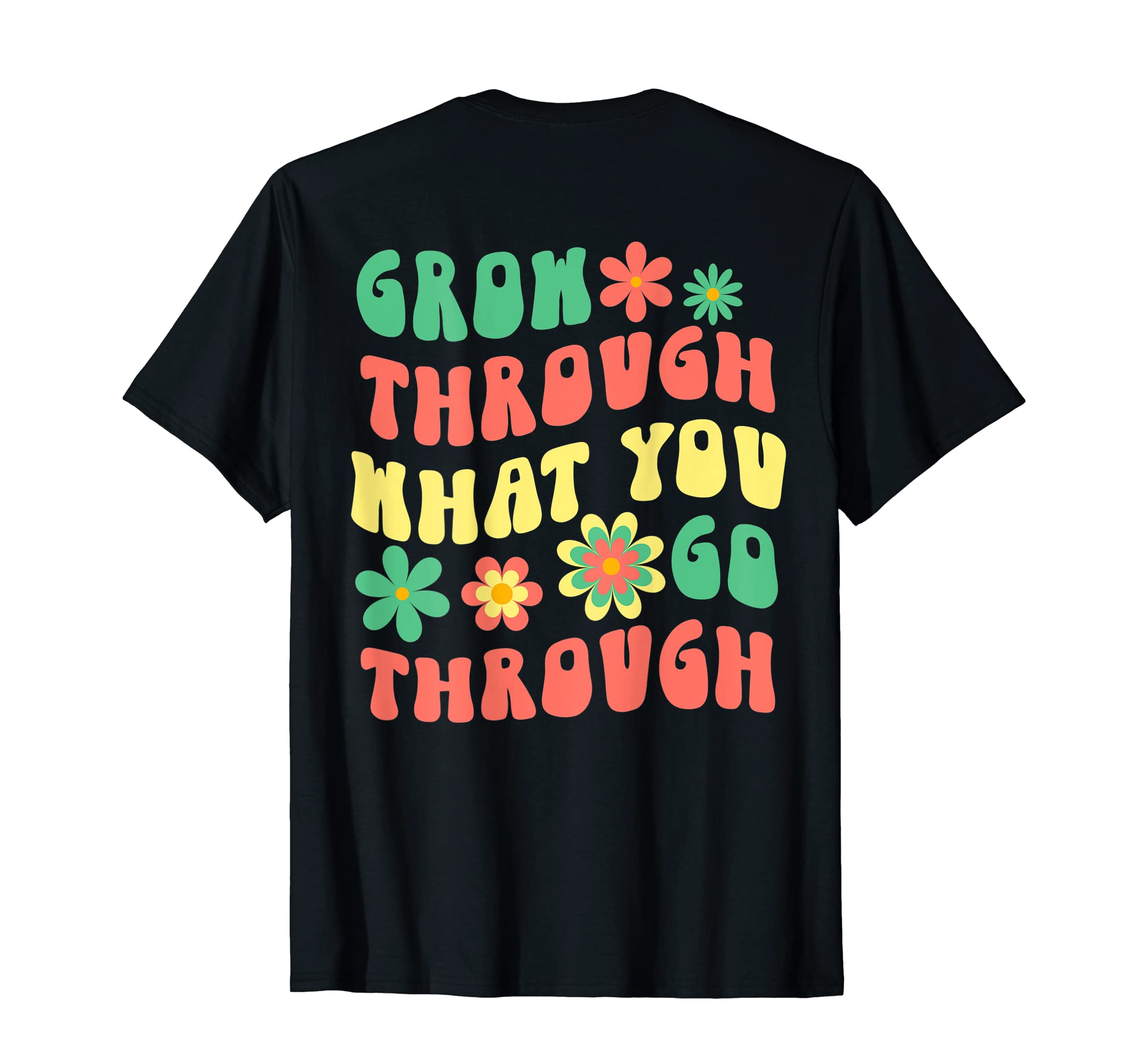 Grow Through What You Go Through T-Shirt - Casual Everyday Wear Men Women - T-Shirt, Sweatshirt, Hoodie