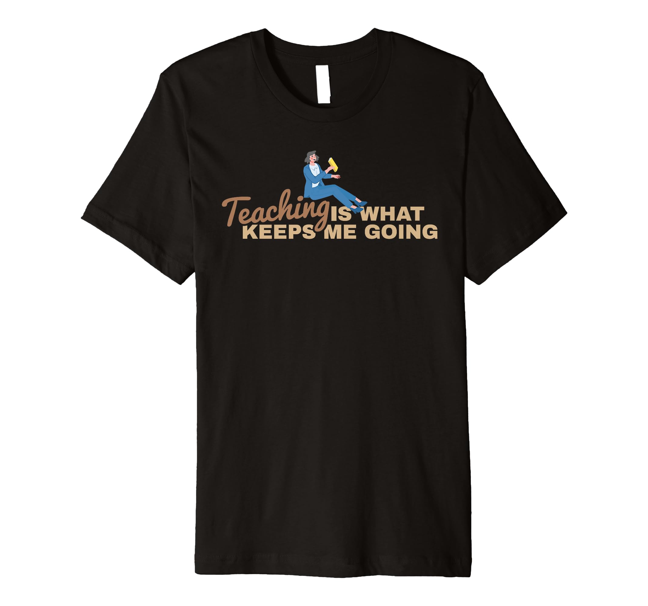 Teaching Keeps Me Going Teacher Educator T-Shirt - Unique Graphic Unisex - T-Shirt, Sweatshirt, Hoodie