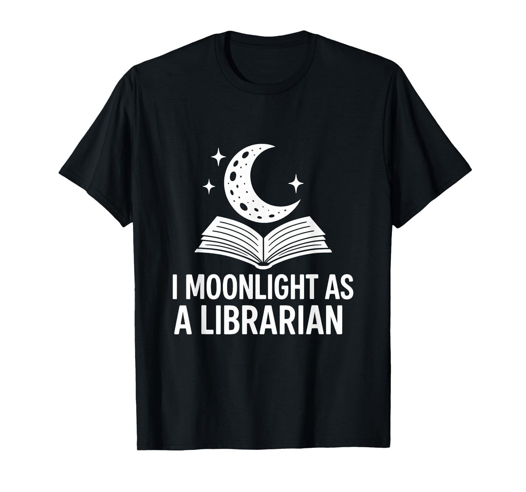 I Moonlight As Librarian Funny Book Nerd T-Shirt - Unique Graphic Unisex - T-Shirt, Sweatshirt, Hoodie