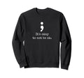 Semicolon Its Okay To Not Be Okay Sweatshirt - Novelty Apparel Unisex - T-Shirt, Sweatshirt, Hoodie