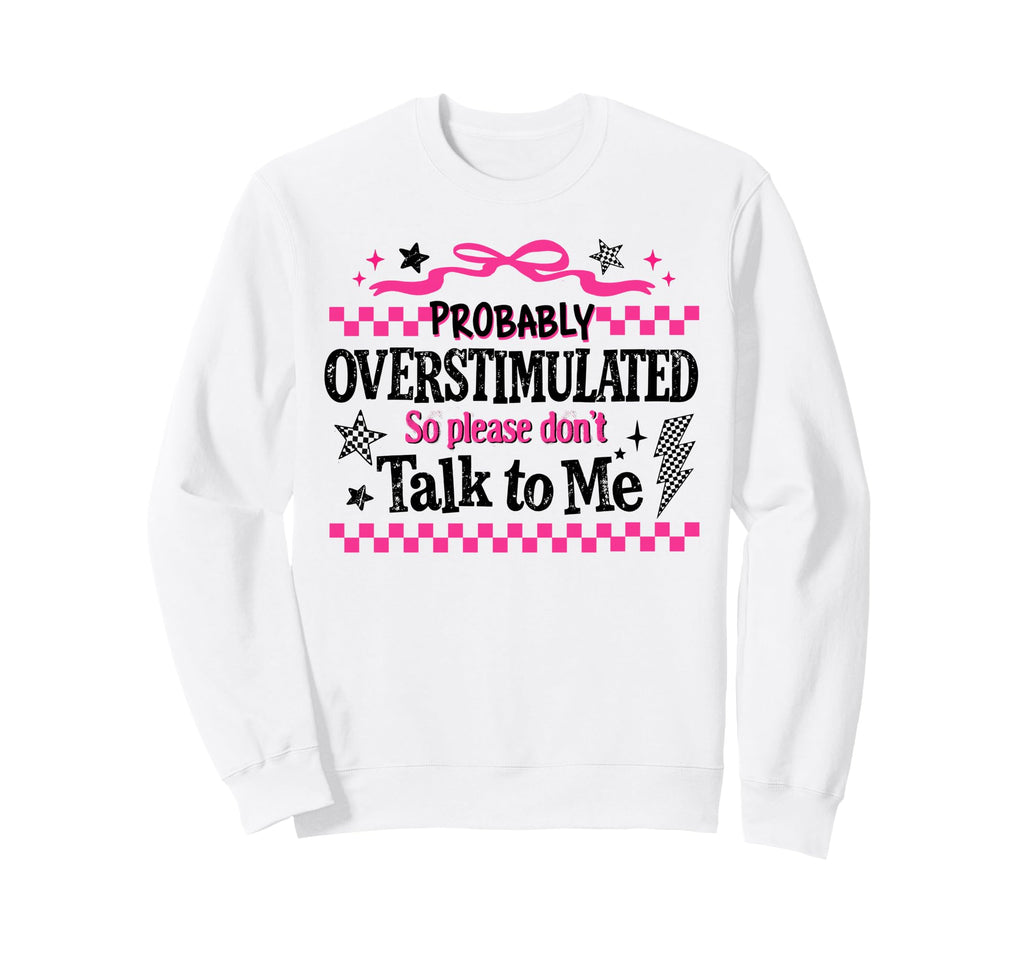 Sarcastic Probably Overstimulated Sweatshirt - Minimalist Print Men Women - T-Shirt, Sweatshirt, Hoodie