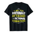 Emotionally Attached To Fictional T-Shirt - Casual Everyday Wear Unisex - T-Shirt, Sweatshirt, Hoodie