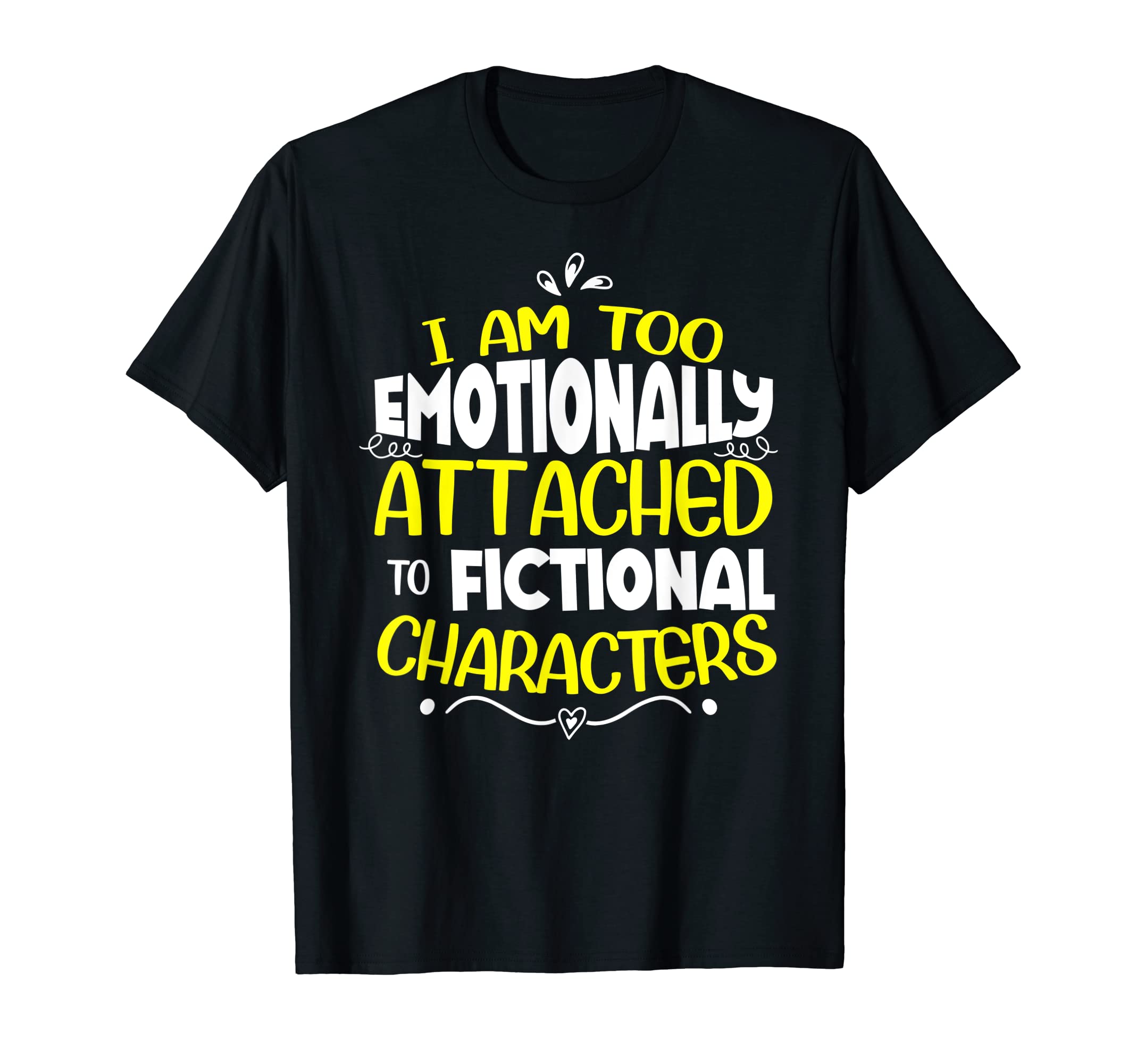 Emotionally Attached To Fictional T-Shirt - Casual Everyday Wear Unisex - T-Shirt, Sweatshirt, Hoodie