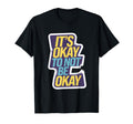 Its Okay To Not Be Okay Mental T-Shirt - Fun Novelty Design Men Women - T-Shirt, Sweatshirt, Hoodie