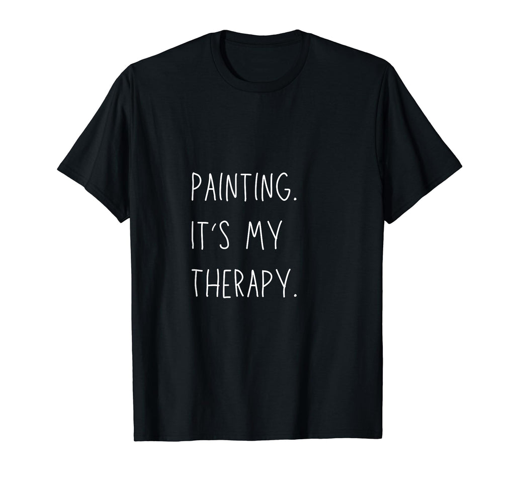 Painting Is My Therapy Funny Artist Art T-Shirt - Graphic Print Unisex - T-Shirt, Sweatshirt, Hoodie